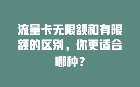 流量卡无限额和有限额的区别，你更适合哪种？