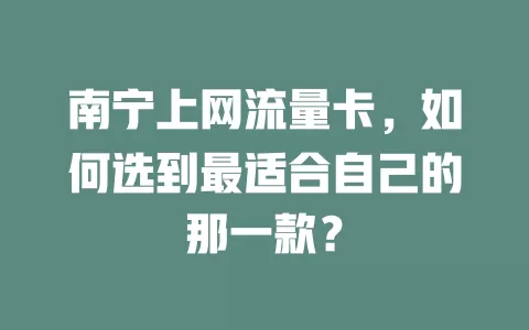 南宁上网流量卡，如何选到最适合自己的那一款？