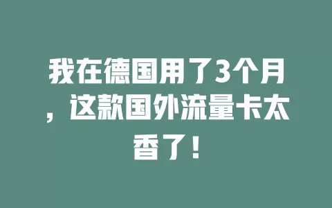 我在德国用了3个月，这款国外流量卡太香了！