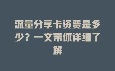 流量分享卡资费是多少？一文带你详细了解