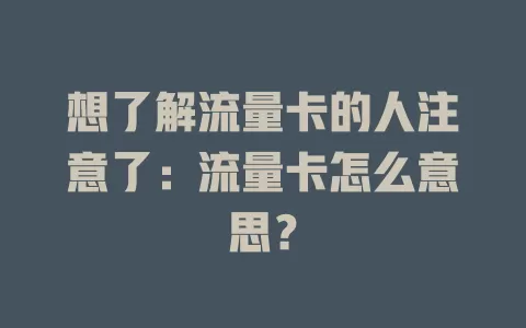 想了解流量卡的人注意了：流量卡怎么意思？