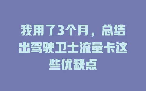 我用了3个月，总结出驾驶卫士流量卡这些优缺点