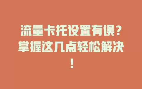 流量卡托设置有误？掌握这几点轻松解决！