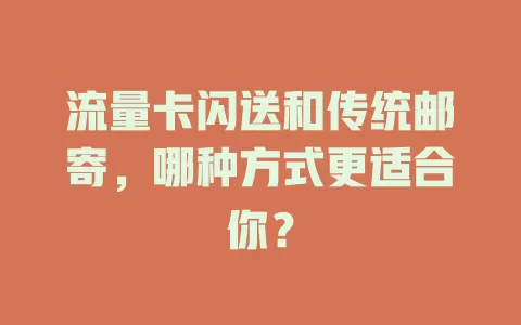 流量卡闪送和传统邮寄，哪种方式更适合你？