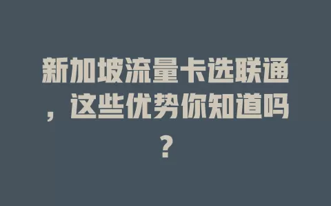 新加坡流量卡选联通，这些优势你知道吗？