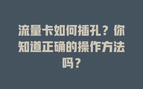 流量卡如何插孔？你知道正确的操作方法吗？