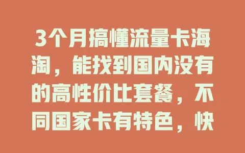 3个月搞懂流量卡海淘，能找到国内没有的高性价比套餐，不同国家卡有特色，快来一起尝试！