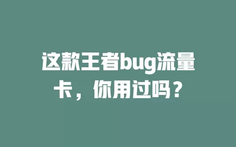 这款王者bug流量卡，你用过吗？