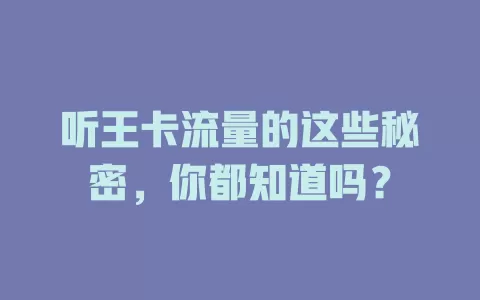 听王卡流量的这些秘密，你都知道吗？