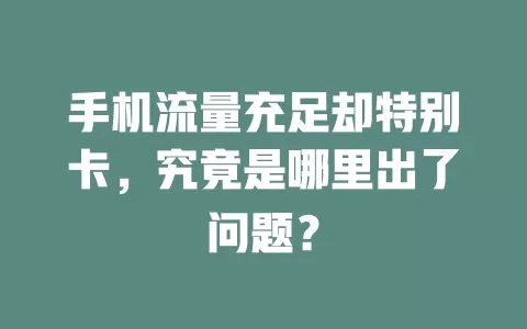 手机流量充足却特别卡，究竟是哪里出了问题？
