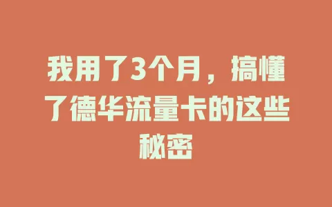 我用了3个月，搞懂了德华流量卡的这些秘密