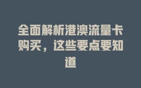 全面解析港澳流量卡购买，这些要点要知道