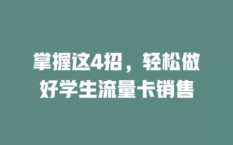 掌握这4招，轻松做好学生流量卡销售