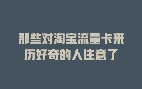 那些对淘宝流量卡来历好奇的人注意了