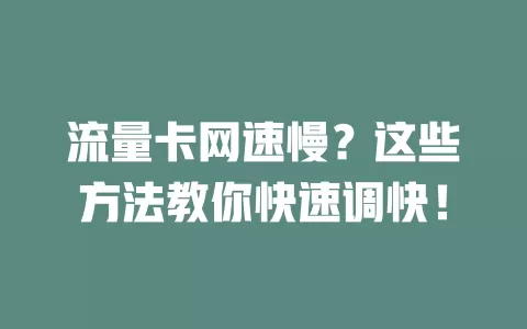 流量卡网速慢？这些方法教你快速调快！