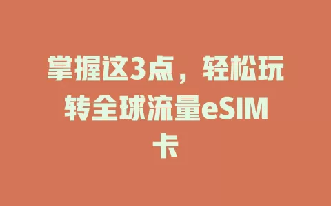 掌握这3点，轻松玩转全球流量eSIM卡