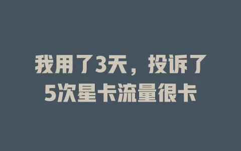 我用了3天，投诉了5次星卡流量很卡