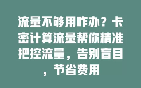 流量不够用咋办？卡密计算流量帮你精准把控流量，告别盲目，节省费用