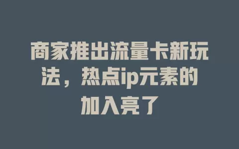 商家推出流量卡新玩法，热点ip元素的加入亮了