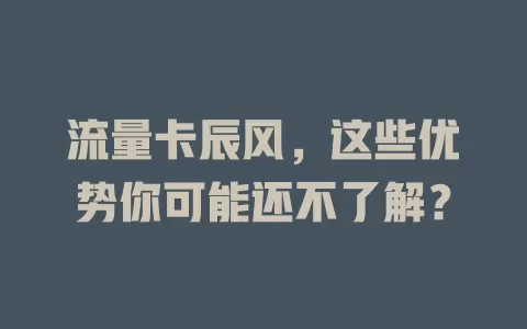 流量卡辰风，这些优势你可能还不了解？