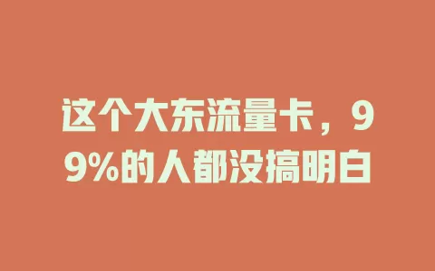这个大东流量卡，99%的人都没搞明白