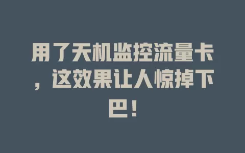 用了天机监控流量卡，这效果让人惊掉下巴！