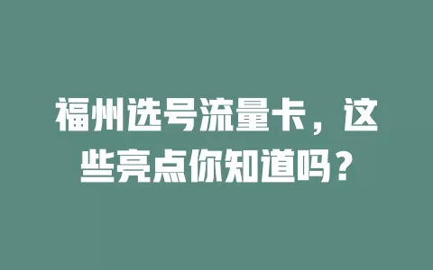 福州选号流量卡，这些亮点你知道吗？