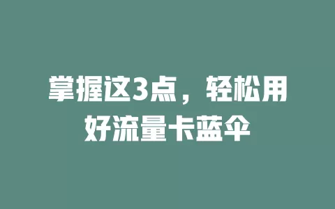 掌握这3点，轻松用好流量卡蓝伞