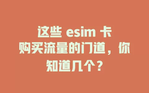 这些 esim 卡购买流量的门道，你知道几个？