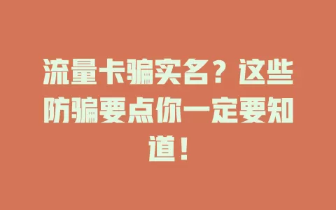 流量卡骗实名？这些防骗要点你一定要知道！