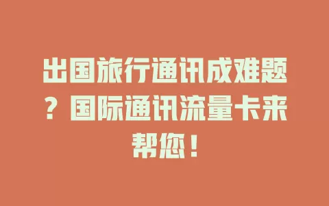 出国旅行通讯成难题？国际通讯流量卡来帮您！