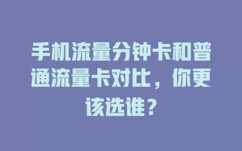 手机流量分钟卡和普通流量卡对比，你更该选谁？