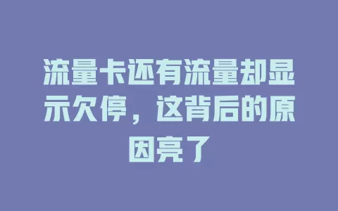流量卡还有流量却显示欠停，这背后的原因亮了