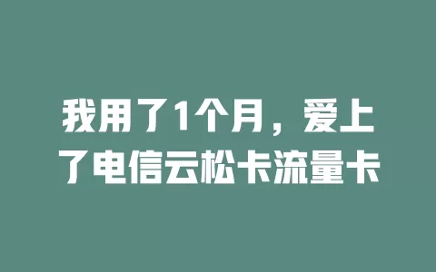我用了1个月，爱上了电信云松卡流量卡