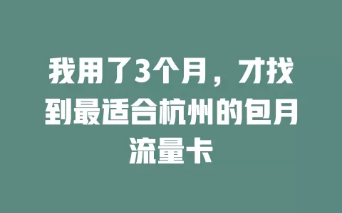 我用了3个月，才找到最适合杭州的包月流量卡