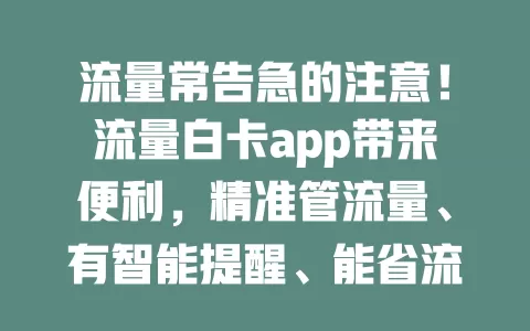 流量常告急的注意！流量白卡app带来便利，精准管流量、有智能提醒、能省流量还能选优惠套餐
