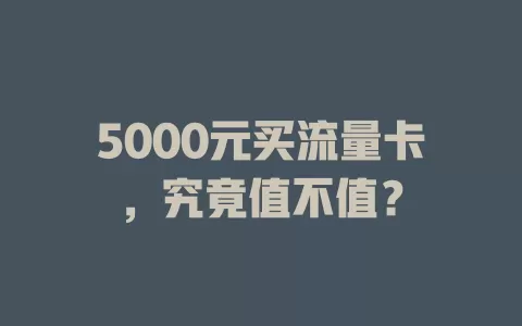 5000元买流量卡，究竟值不值？