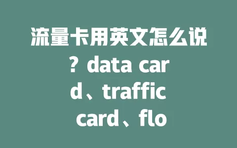 流量卡用英文怎么说？data card、traffic card、flow card你知道吗？