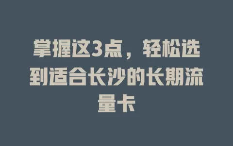 掌握这3点，轻松选到适合长沙的长期流量卡
