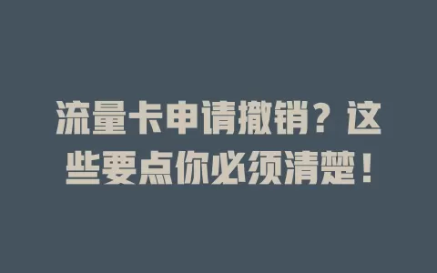 流量卡申请撤销？这些要点你必须清楚！