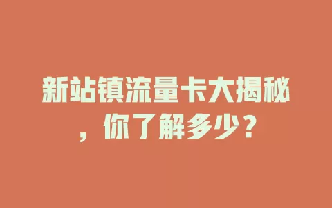 新站镇流量卡大揭秘，你了解多少？