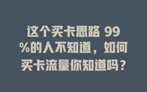 这个买卡思路 99%的人不知道，如何买卡流量你知道吗？