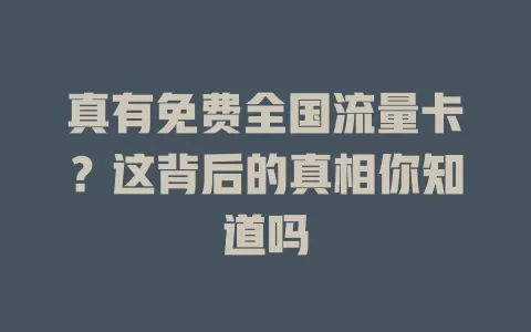 真有免费全国流量卡？这背后的真相你知道吗