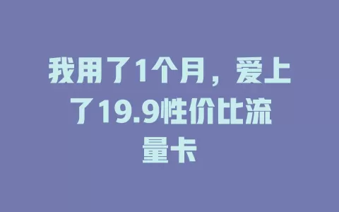 我用了1个月，爱上了19.9性价比流量卡
