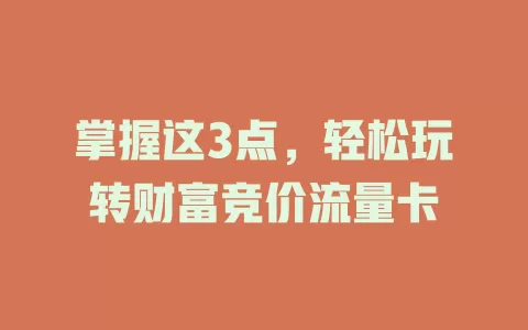掌握这3点，轻松玩转财富竞价流量卡