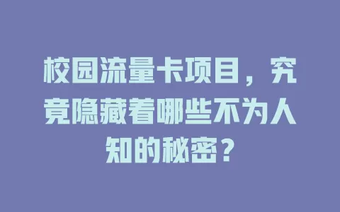 校园流量卡项目，究竟隐藏着哪些不为人知的秘密？