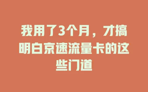 我用了3个月，才搞明白京速流量卡的这些门道