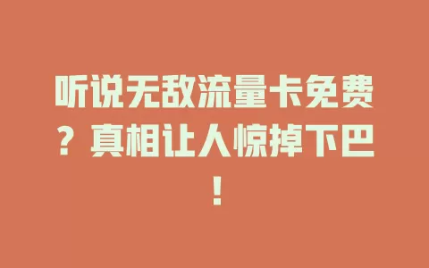 听说无敌流量卡免费？真相让人惊掉下巴！