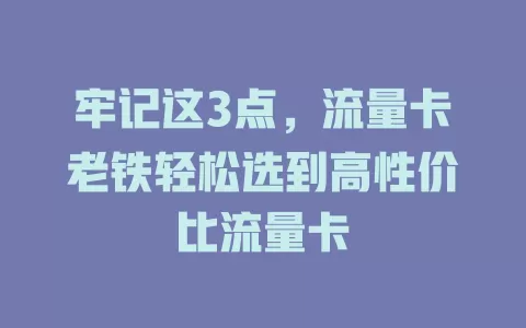 牢记这3点，流量卡老铁轻松选到高性价比流量卡