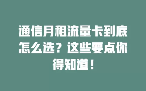 通信月租流量卡到底怎么选？这些要点你得知道！